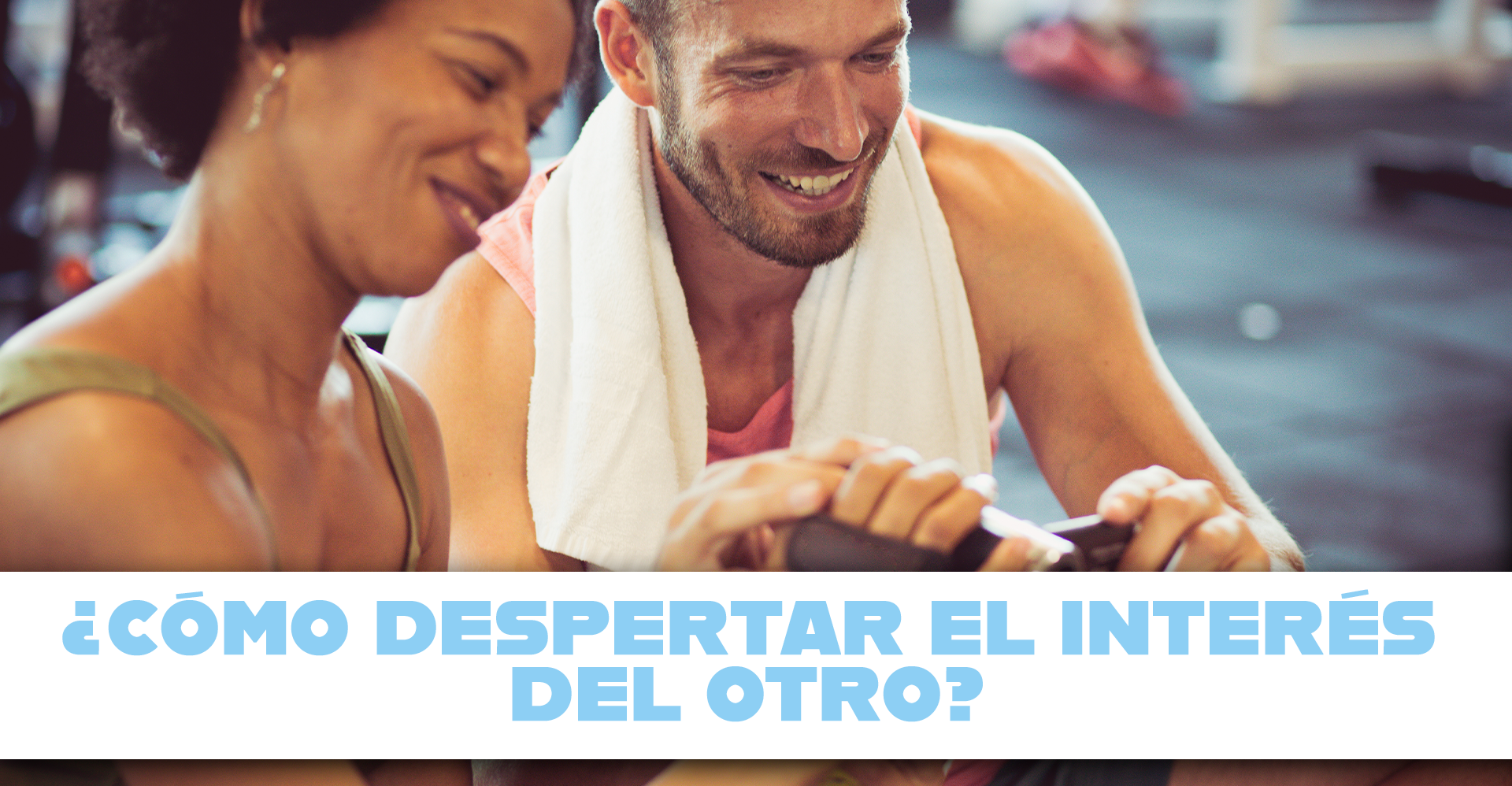 ¿Cómo despertar el interés del otro?