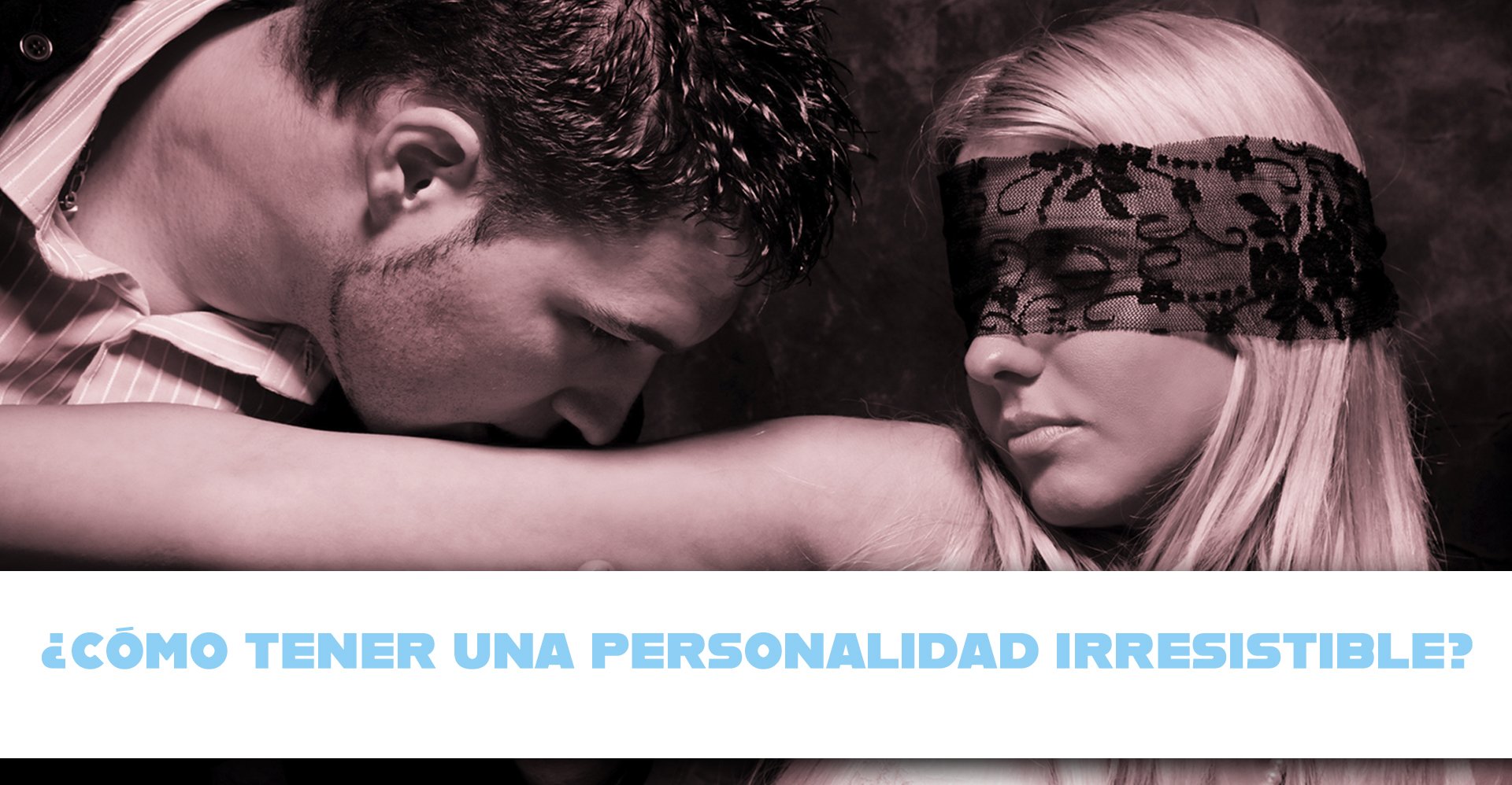 Cómo tener una personalidad irresistible y atraer