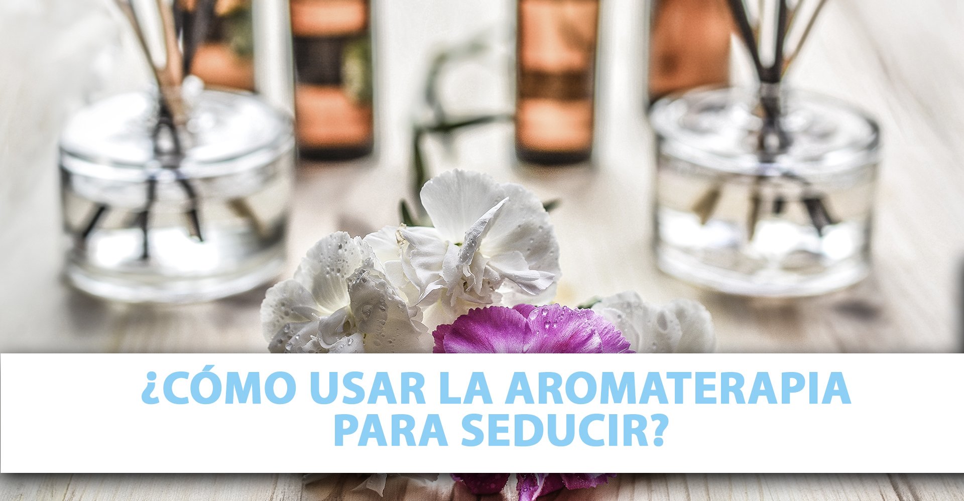 Cómo usar la aromaterapia para seducir